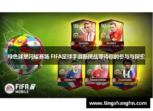 绿色球星闪耀赛场 FIFA足球手游新挑战等待你的参与与探索