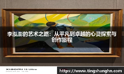 悟空体育李泓澎的艺术之路：从平凡到卓越的心灵探索与创作旅程